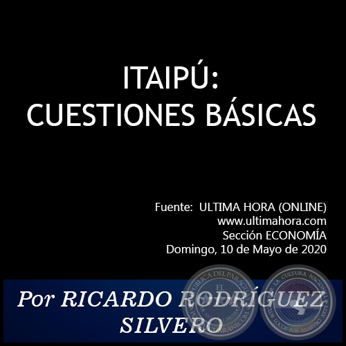 ITAIPÚ: CUESTIONES BÁSICAS - Por RICARDO RODRÍGUEZ SILVERO - Domingo, 10 de Mayo de 2020